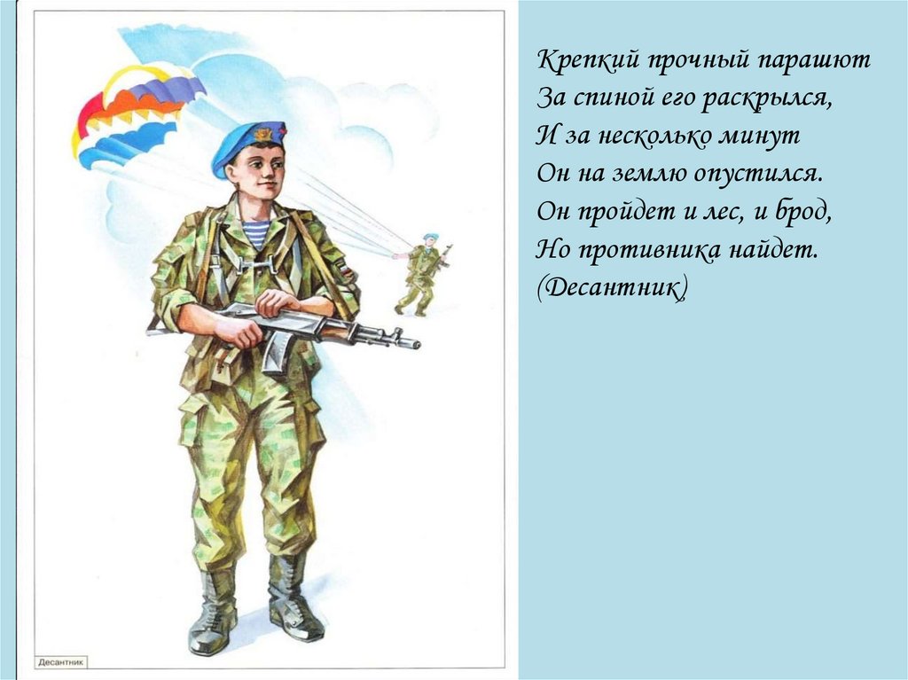 Крепкий прочный парашют За спиной его раскрылся, И за несколько минут Он на землю опустился. Он пройдет и лес, и брод, Но