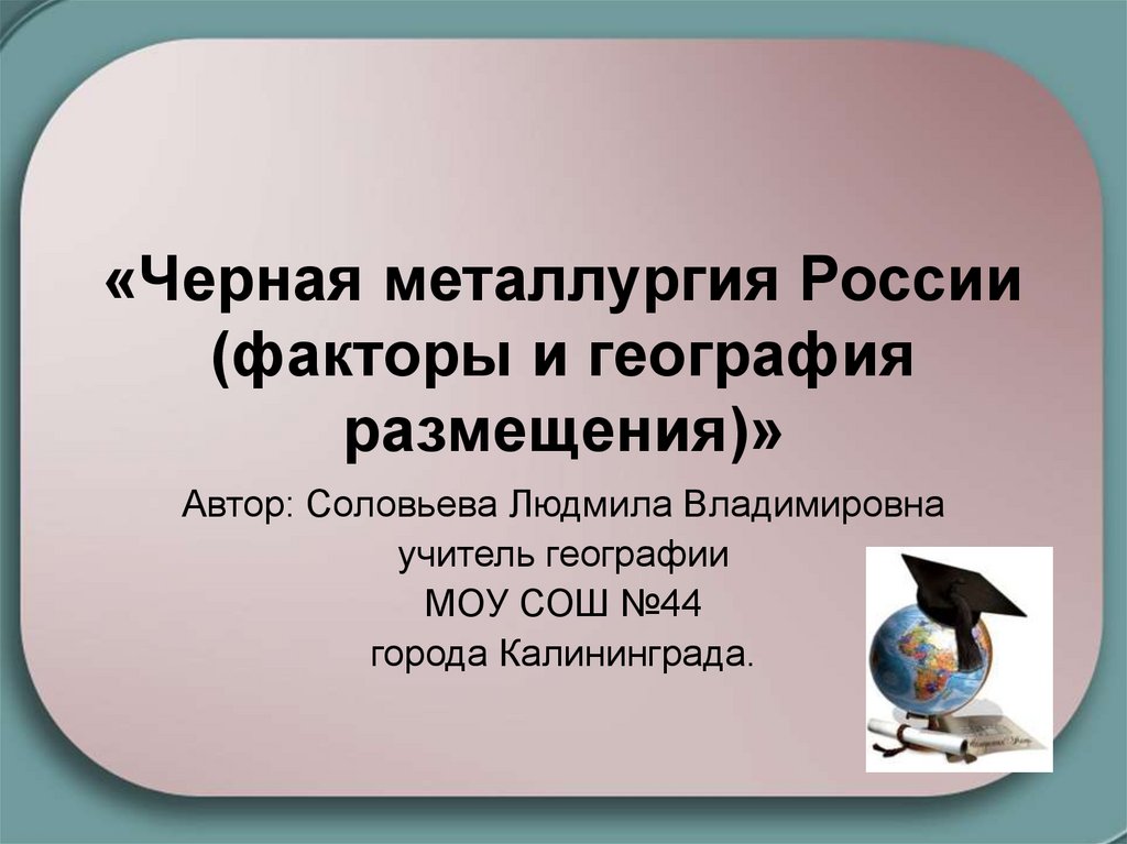 «Черная металлургия России (факторы и география размещения)»