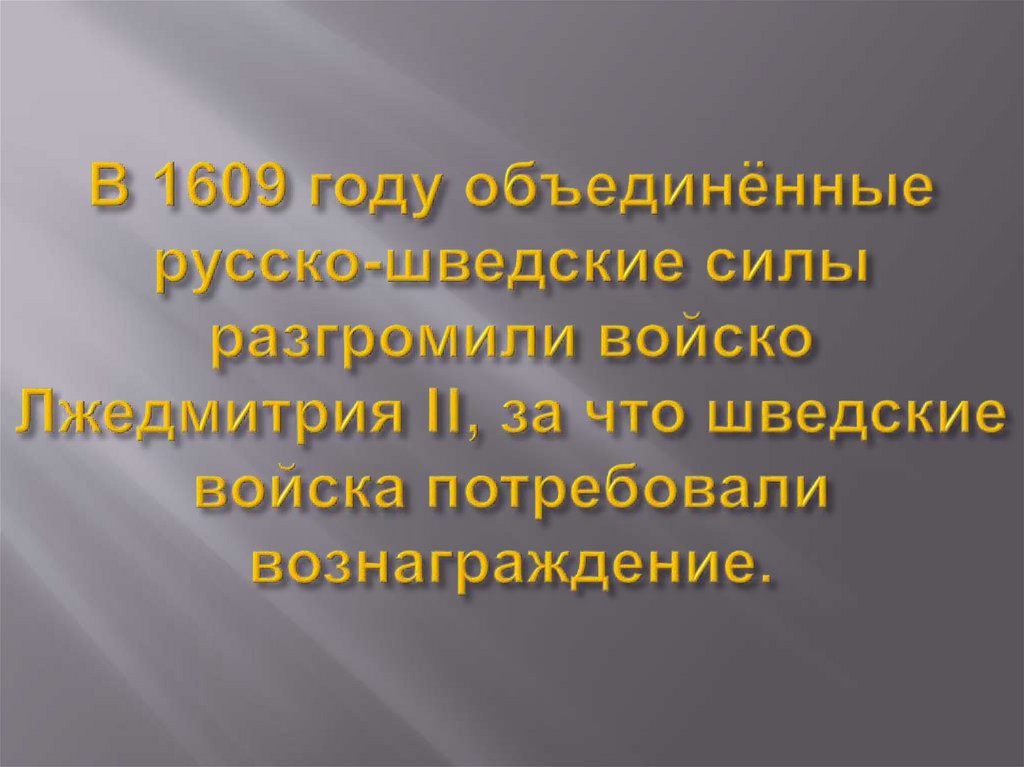 В 1609 году объединённые русско-шведские силы разгромили войско Лжедмитрия II, за что шведские войска потребовали
