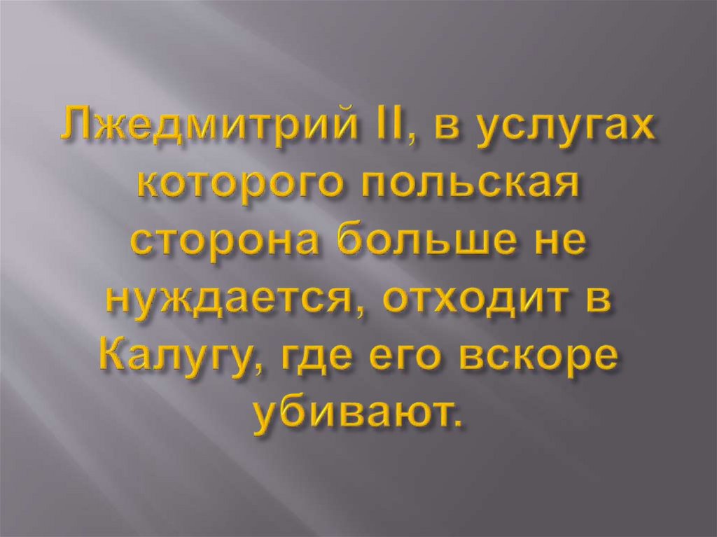Лжедмитрий II, в услугах которого польская сторона больше не нуждается, отходит в Калугу, где его вскоре убивают.