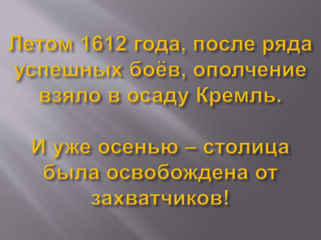 Летом 1612 года, после ряда успешных боёв, ополчение взяло в осаду Кремль. И уже осенью – столица была освобождена от