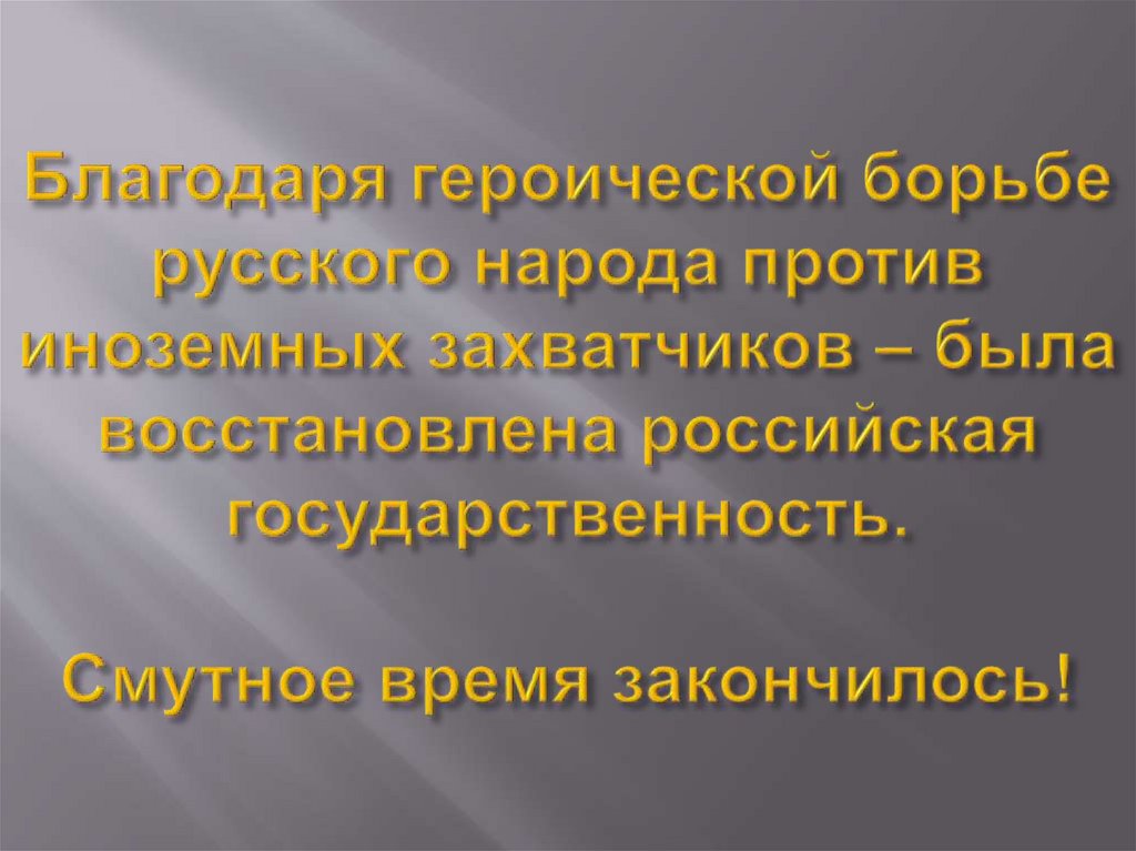 Благодаря героической борьбе русского народа против иноземных захватчиков – была восстановлена российская государственность.
