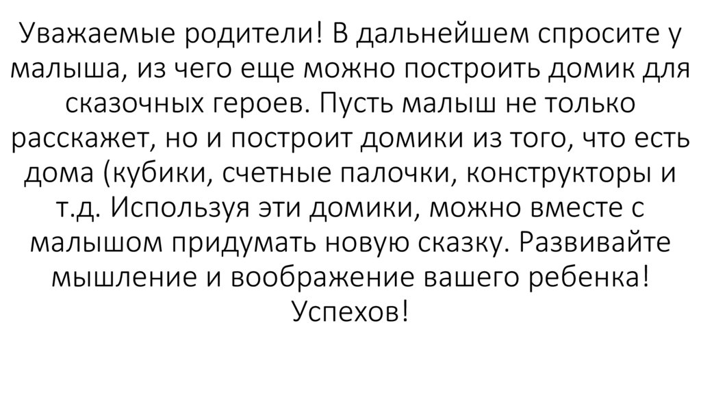Уважаемые родители! В дальнейшем спросите у малыша, из чего еще можно построить домик для сказочных героев. Пусть малыш не