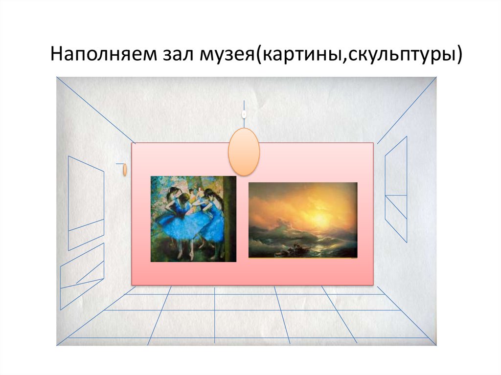 Наполняем зал музея(картины,скульптуры)