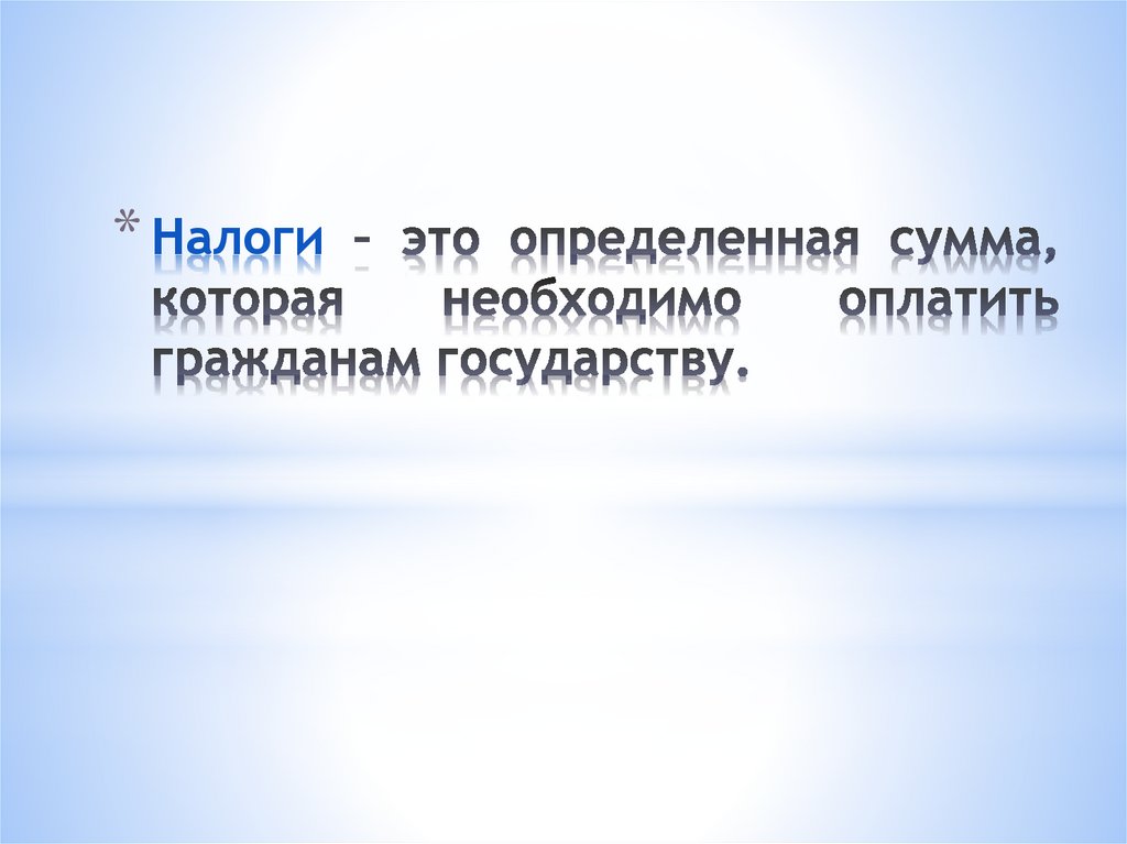 Налоги – это определенная сумма, которая необходимо оплатить гражданам государству.