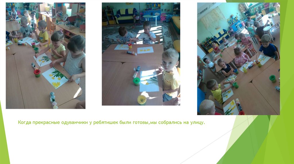 Когда прекрасные одуванчики у ребятишек были готовы,мы собрались на улицу.