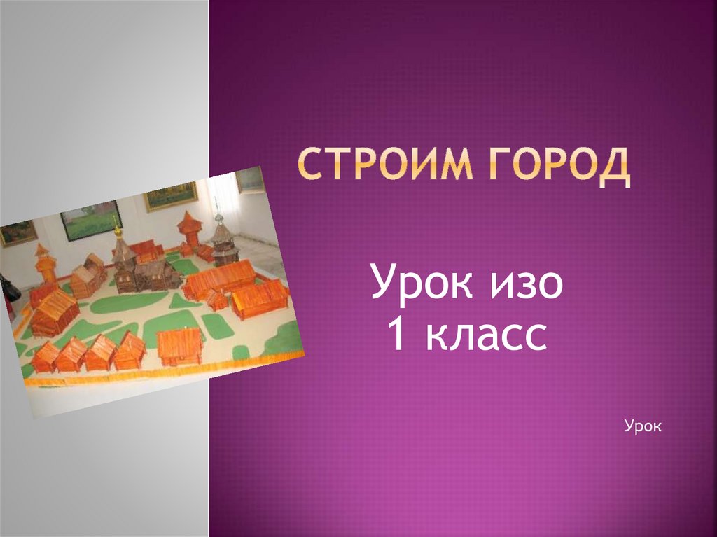 Проекта урок в городе. Строим город 1 класс. Урок изо 1 класс строим город. Строим город изо 1 класс презентация. Урок изобразительного искусства 1 класс строим город.