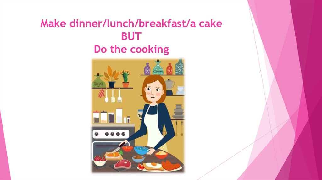 Make dinner/lunch/breakfast/a cake BUT Do the cooking
