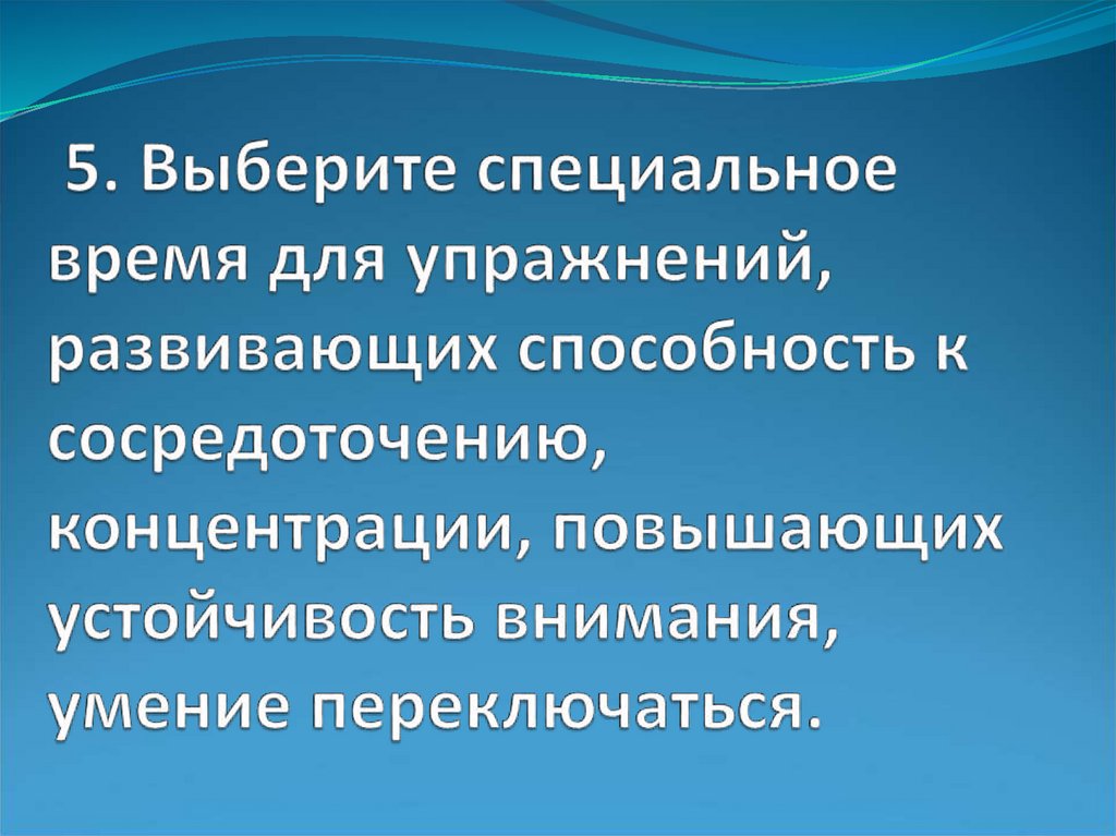 5. Выберите специальное время для упражнений, развивающих способность к сосредоточению, концентрации, повышающих устойчивость