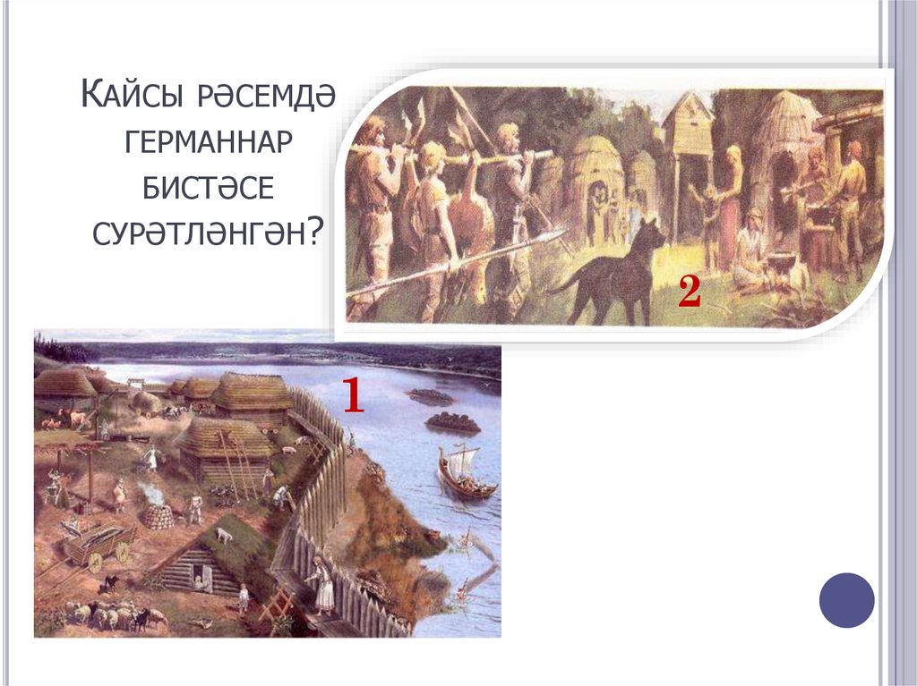 Кайсы рәсемдә германнар бистәсе сурәтләнгән?