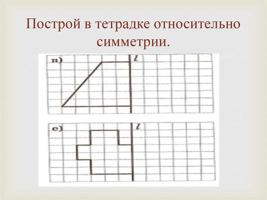 Построй в тетрадке относительно симметрии.