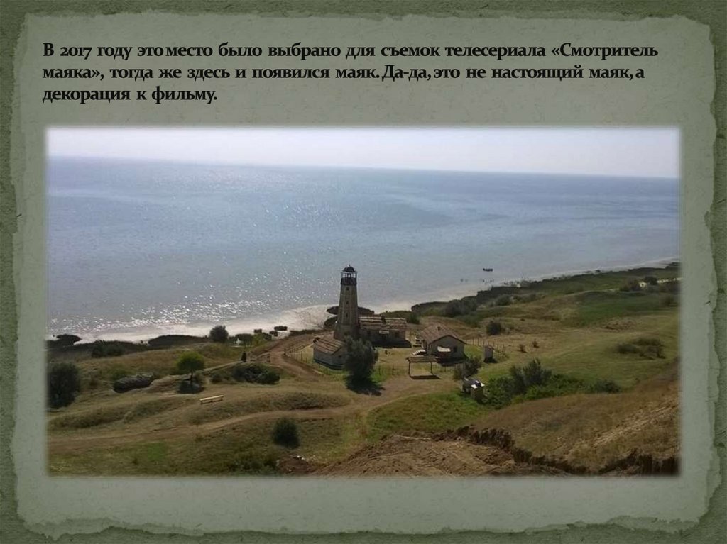 В 2017 году это место было выбрано для съемок телесериала «Смотритель маяка», тогда же здесь и появился маяк. Да-да, это не