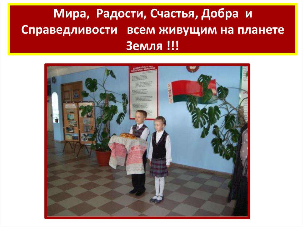 Мира, Радости, Счастья, Добра и Справедливости всем живущим на планете Земля !!!