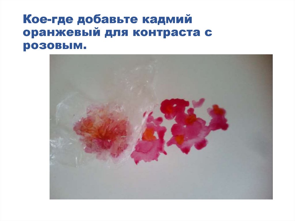 Кое-где добавьте кадмий оранжевый для контраста с розовым.