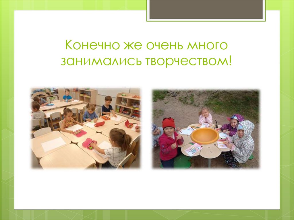 Конечно же очень много занимались творчеством!