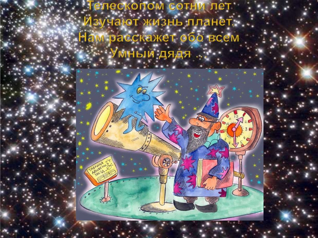 Телескопом сотни лет Изучают жизнь планет. Нам расскажет обо всем Умный дядя …