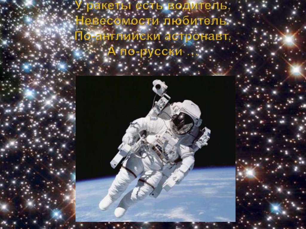 У ракеты есть водитель, Невесомости любитель. По-английски астронавт, А по-русски …
