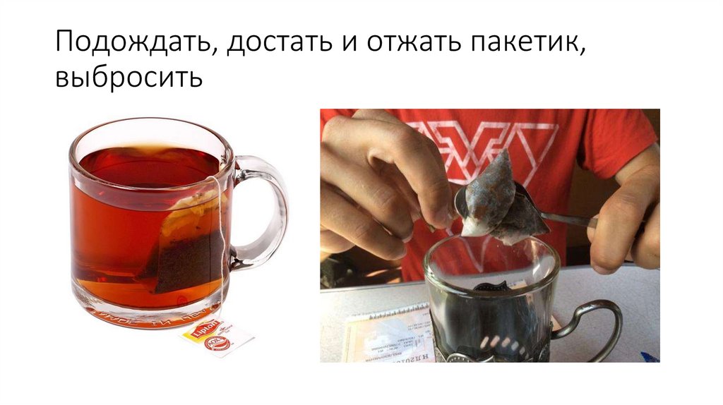 Подождать, достать и отжать пакетик, выбросить