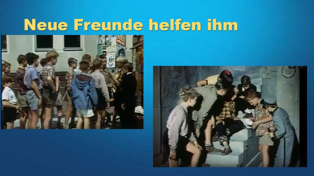 Neue Freunde helfen ihm