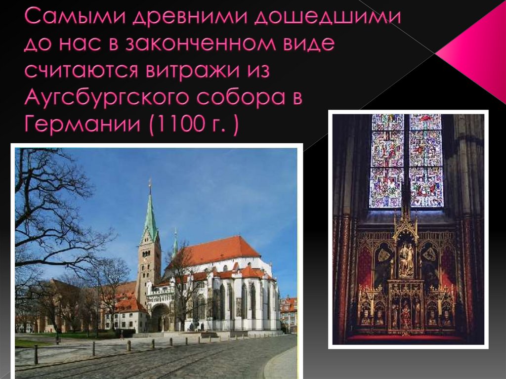 Самыми древними дошедшими до нас в законченном виде считаются витражи из Аугсбургского собора в Германии (1100 г. )
