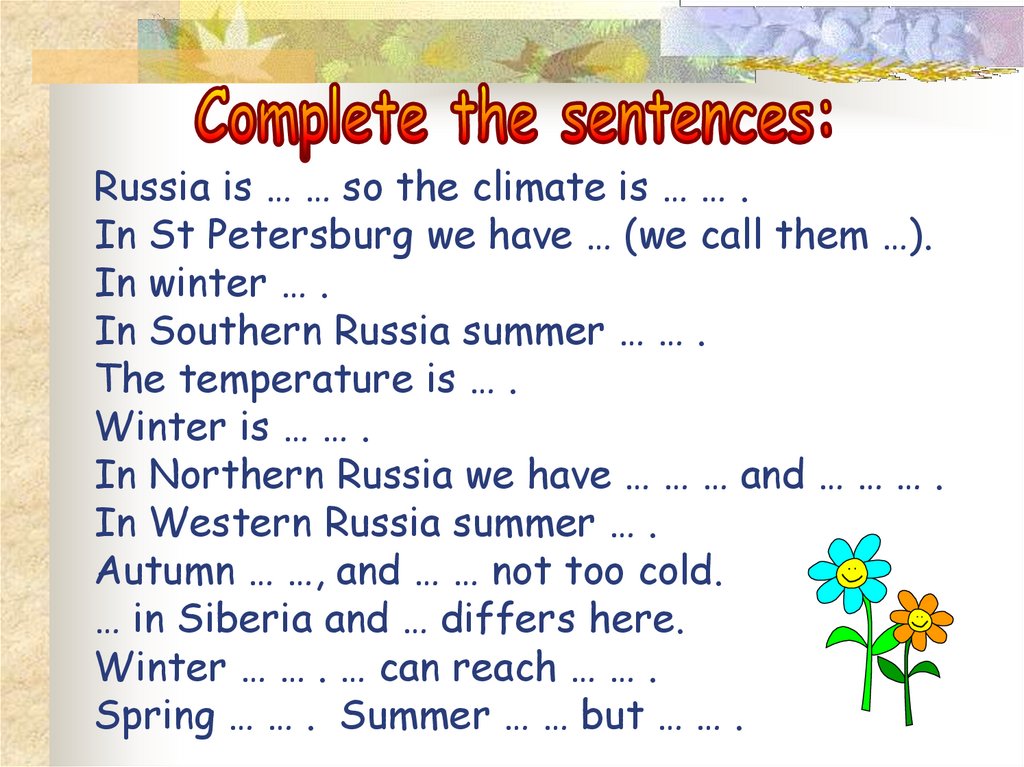 Russia is … … so the climate is … … . In St Petersburg we have … (we call them …). In winter … . In Southern Russia summer … …