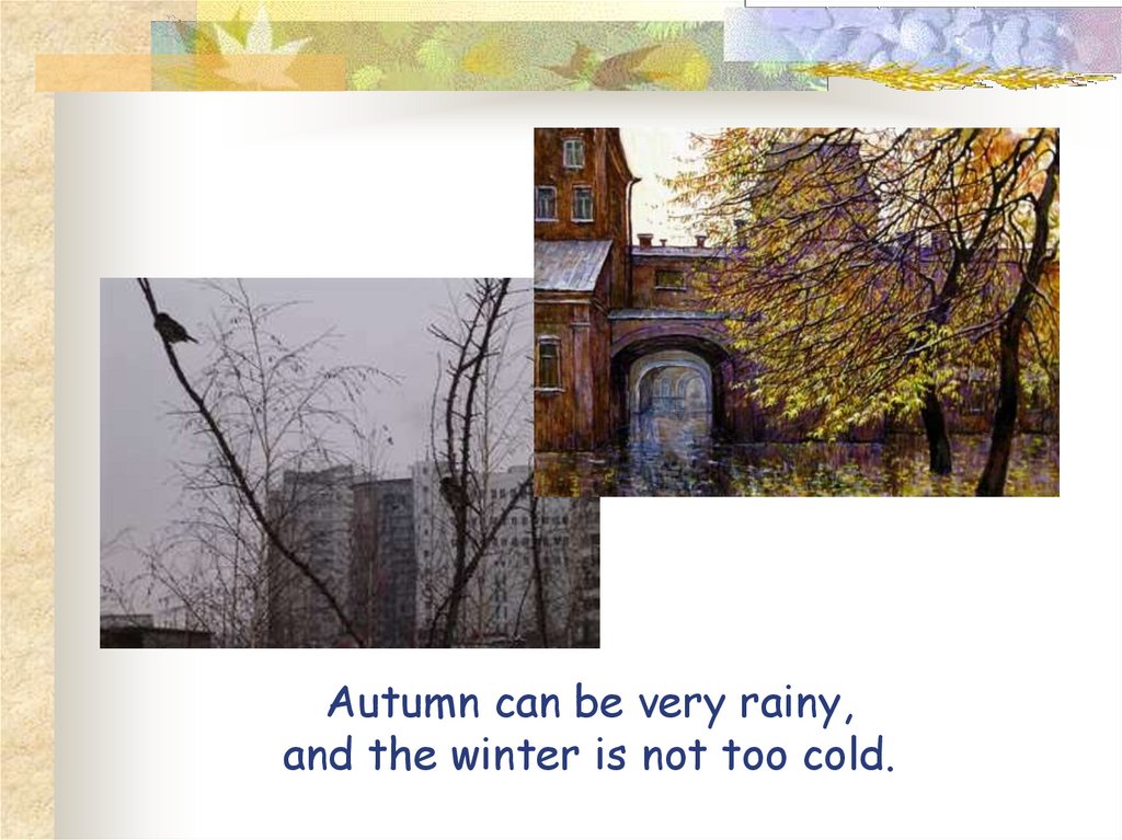 Autumn can be very rainy, and the winter is not too cold.