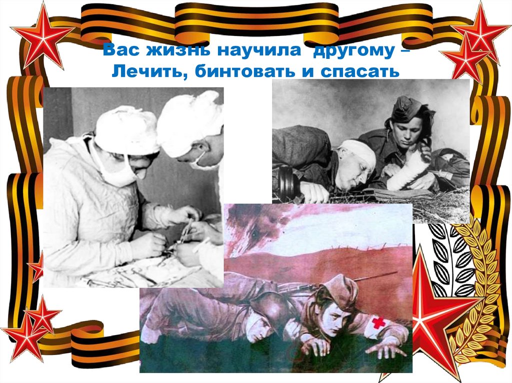 Вас жизнь научила другому – Лечить, бинтовать и спасать