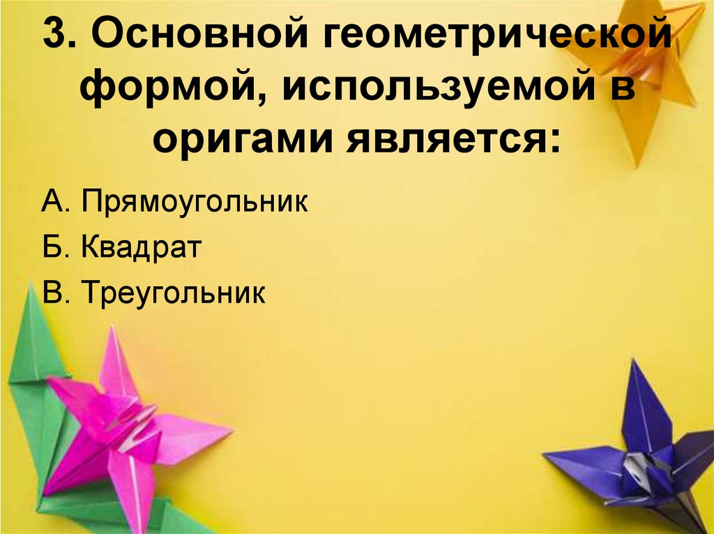 3. Основной геометрической формой, используемой в оригами является: