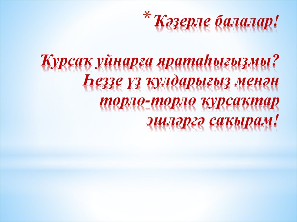 Ҡәҙерле балалар! Ҡурсаҡ уйнарға яратаһығыҙмы? Һеҙҙе үҙ ҡулдарығыҙ менән төрлө-төрлө ҡурсаҡтар эшләргә саҡырам!