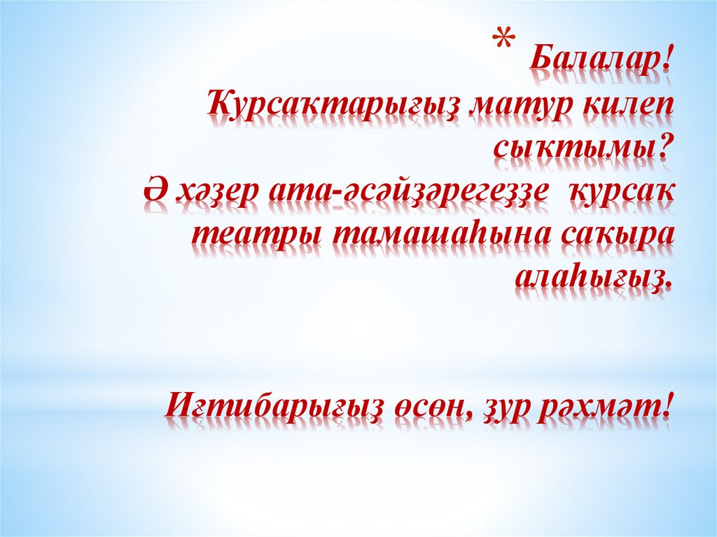 Балалар! Ҡурсаҡтарығыҙ матур килеп сыҡтымы? Ә хәҙер ата-әсәйҙәрегеҙҙе ҡурсаҡ театры тамашаһына саҡыра алаһығыҙ. Иғтибарығыҙ