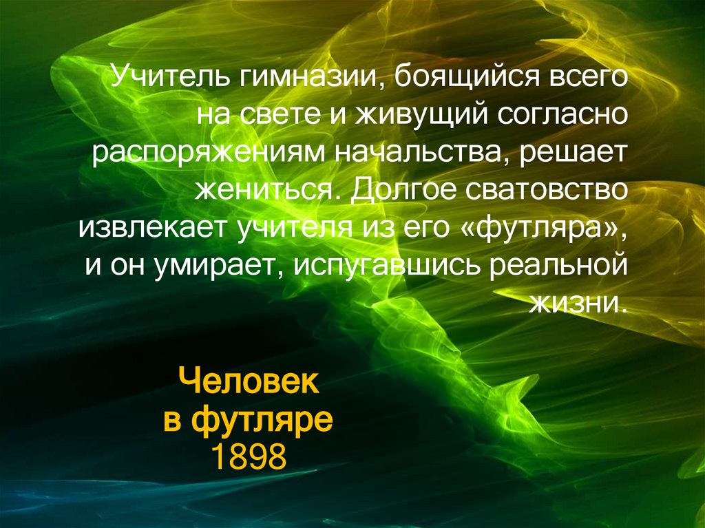  Учитель гимназии, боящийся всего на свете и живущий согласно распоряжениям начальства, решает жениться. Долгое сватовство