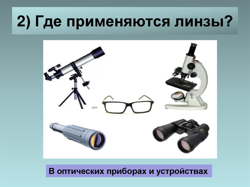 Назовите оптические приборы в которых используются линзы