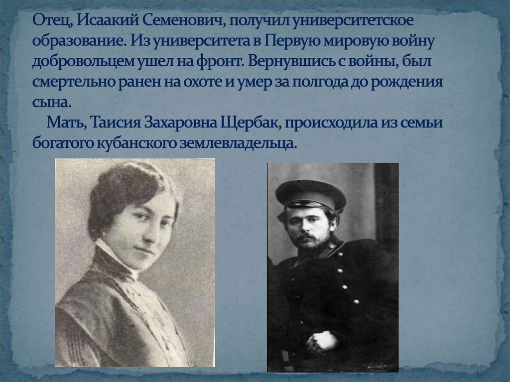 Отец, Исаакий Семенович, получил университетское образование. Из университета в Первую мировую войну добровольцем ушел на