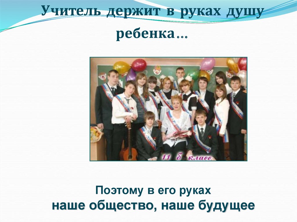 Учитель держит в руках душу ребенка…