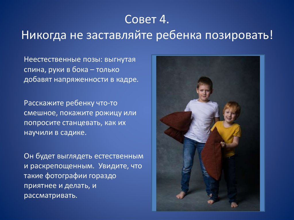 Совет 4. Никогда не заставляйте ребенка позировать!