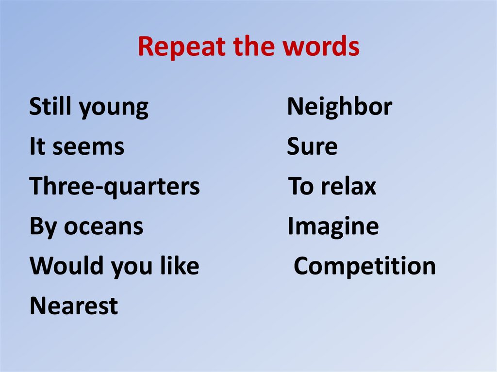 Repeat the words