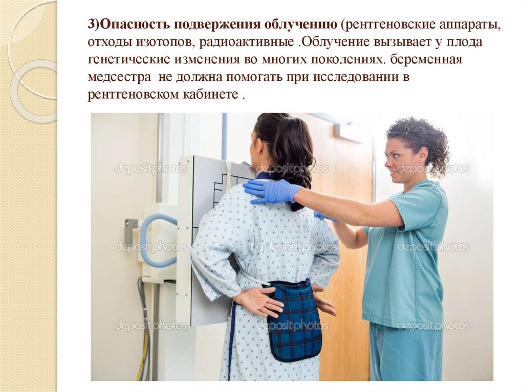 3)Опасность подвержения облучению (рентгеновские аппараты, отходы изотопов, радиоактивные .Облучение вызывает у плода