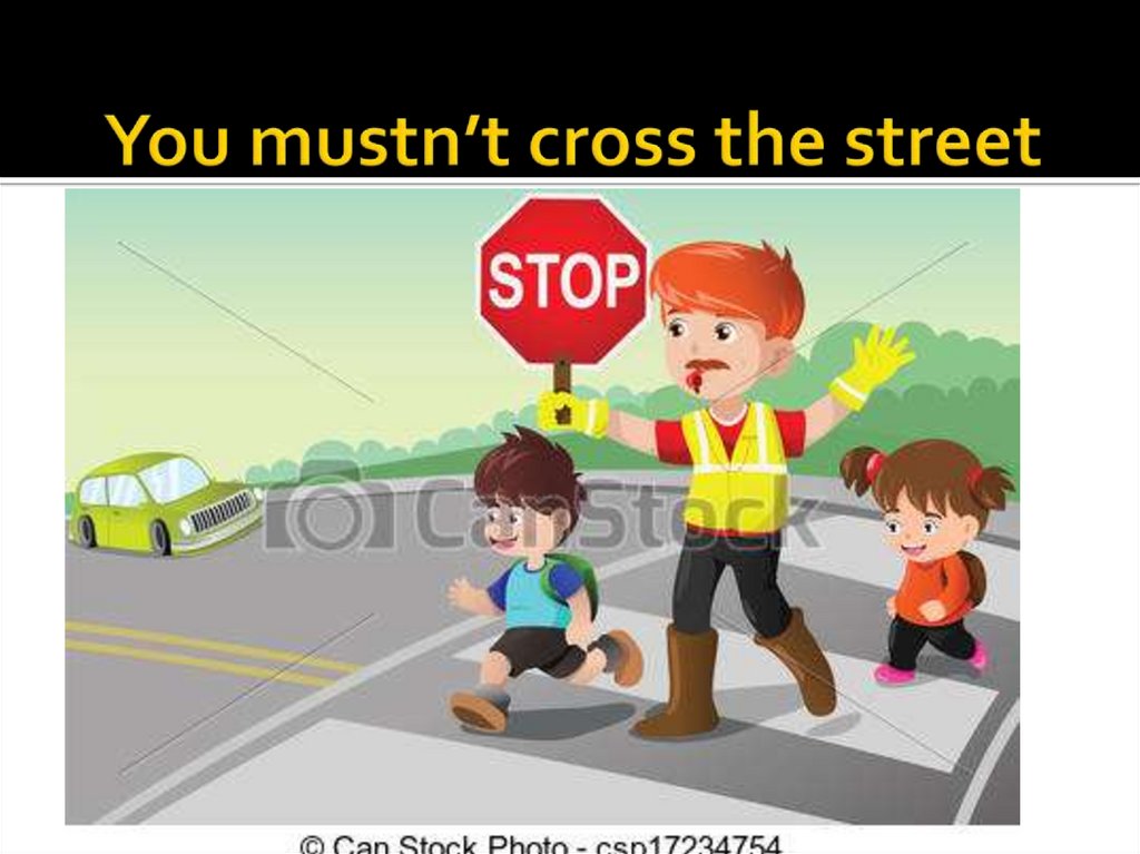 You mustn’t cross the street