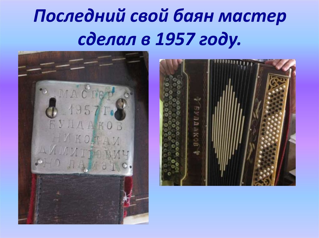 Последний свой баян мастер сделал в 1957 году.