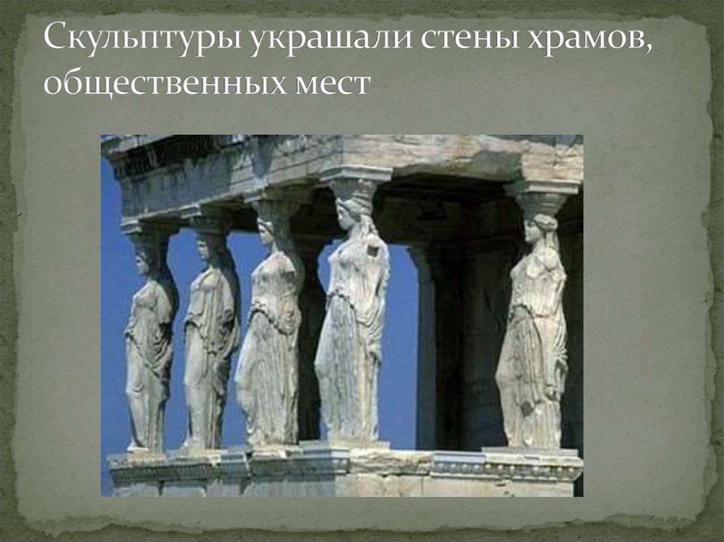 Скульптуры украшали стены храмов, общественных мест