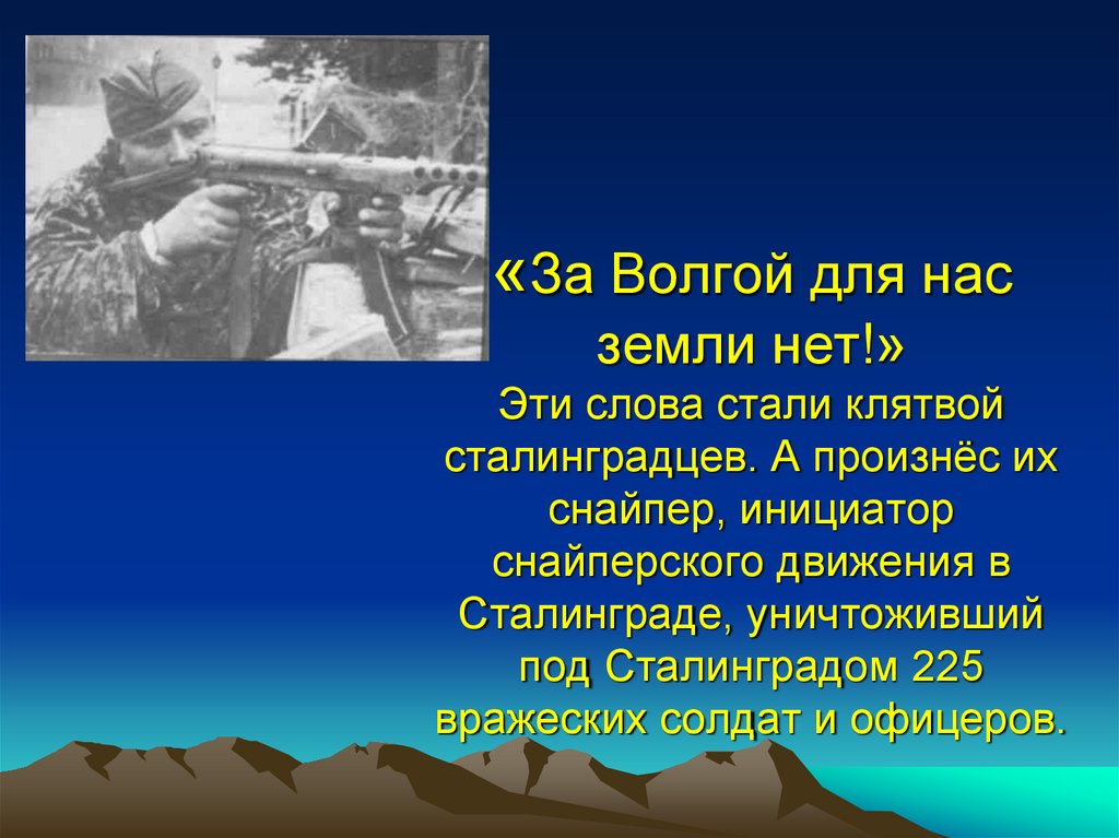 «За Волгой для нас земли нет!» Эти слова стали клятвой сталинградцев. А произнёс их снайпер, инициатор снайперского движения в