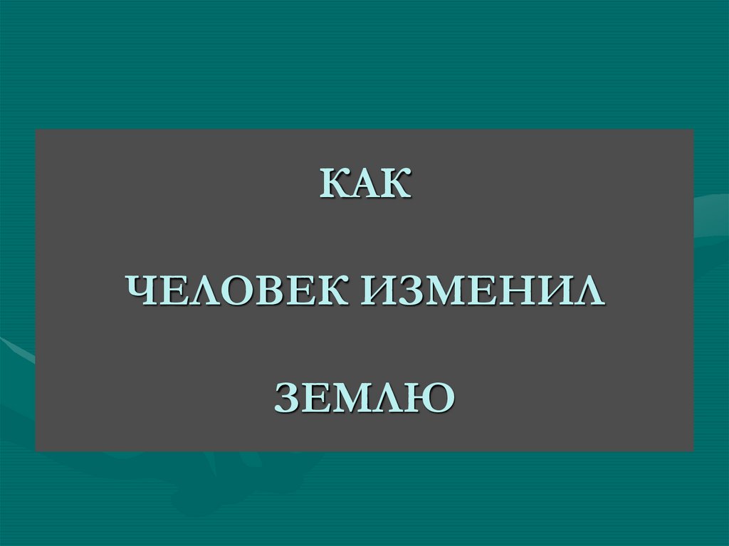 Проект как человек изменил землю