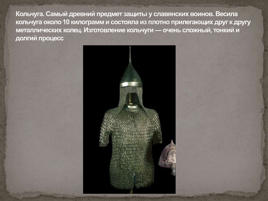 Кольчуга. Самый древний предмет защиты у славянских воинов. Весила кольчуга около 10 килограмм и состояла из плотно прилегающих
