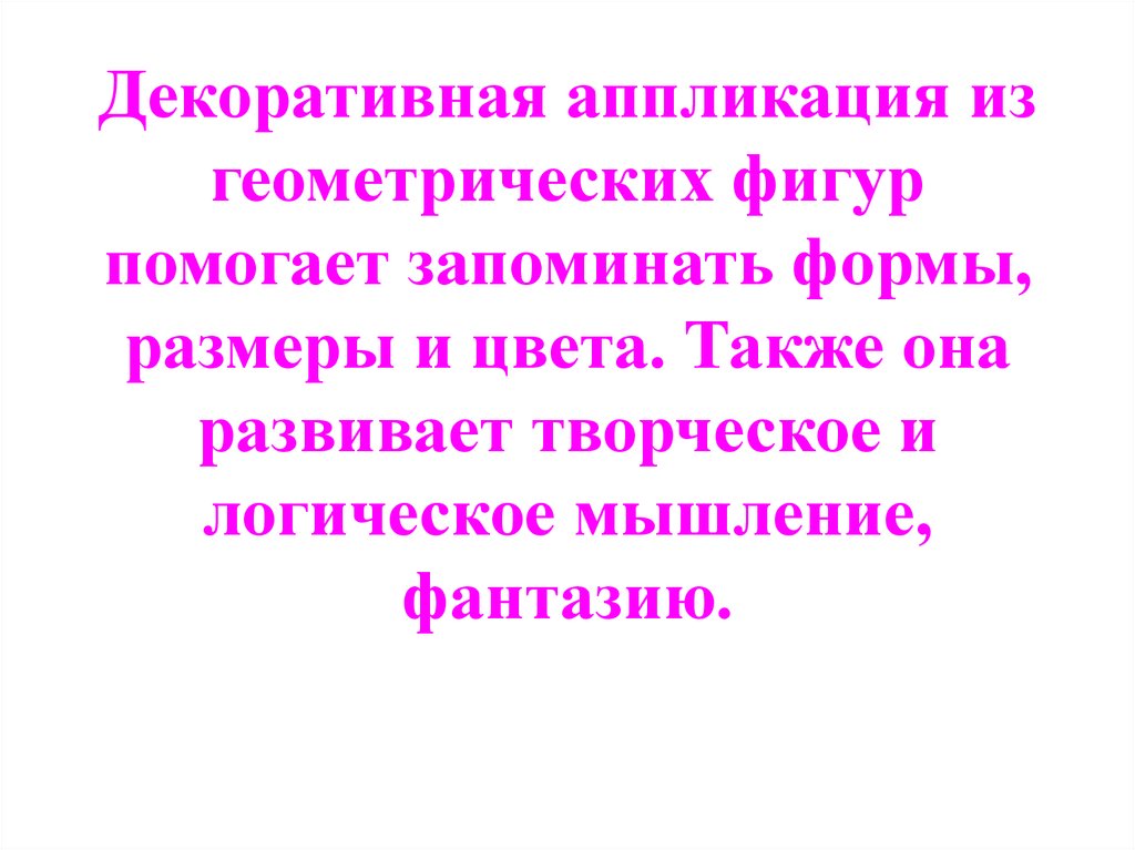 Декоративная аппликация из геометрических фигур помогает запоминать формы, размеры и цвета. Также она развивает творческое и