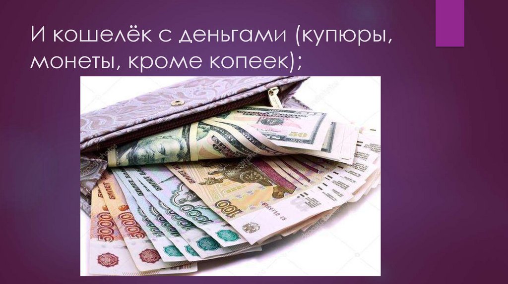 И кошелёк с деньгами (купюры, монеты, кроме копеек);