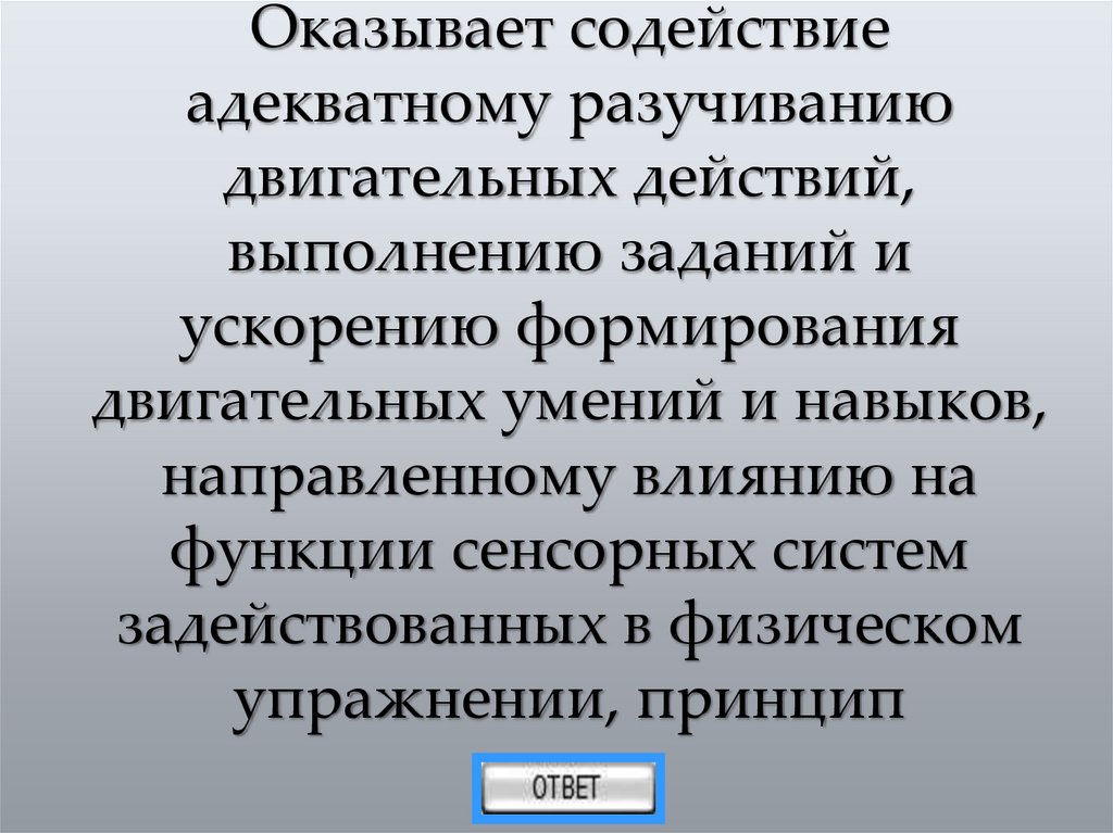 Оказывает содействие адекватному разучиванию двигательных действий, выполнению заданий и ускорению формирования двигательных