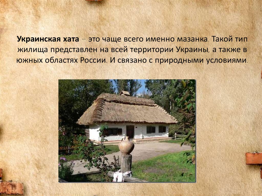 Украинская хата – это чаще всего именно мазанка. Такой тип жилища представлен на всей территории Украины, а также в южных