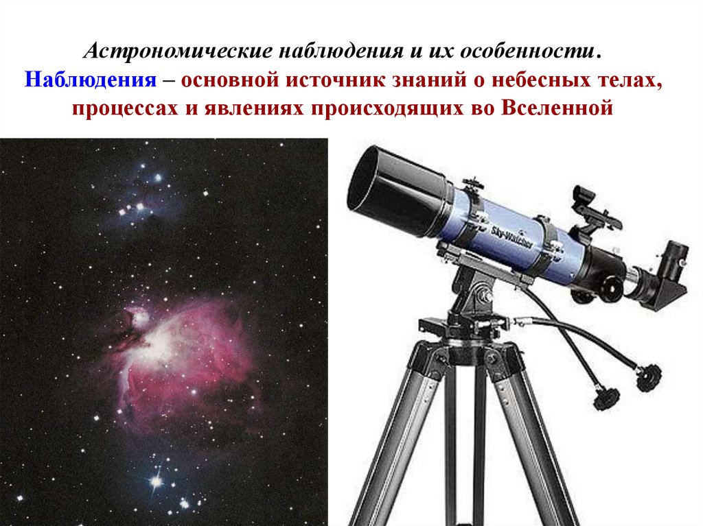 Астрономические наблюдения и их особенности. Наблюдения – основной источник знаний о небесных телах, процессах и явлениях