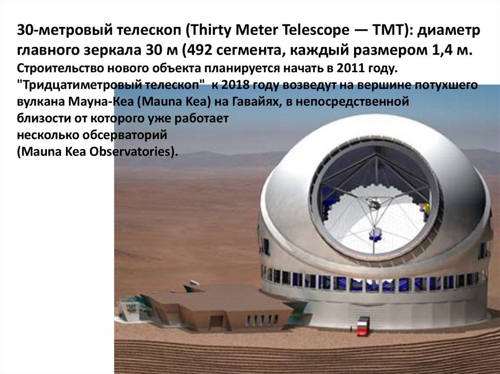 30-метровый телескоп (Thirty Meter Telescope — TMT): диаметр главного зеркала 30 м (492 сегмента, каждый размером 1,4 м.