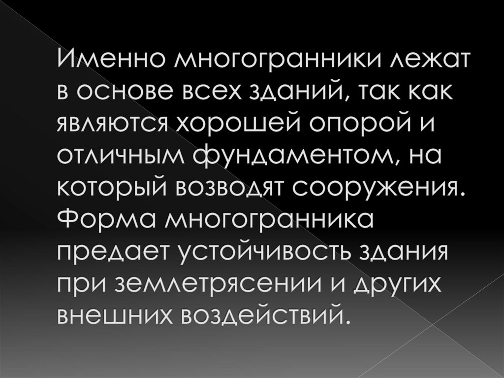 Именно многогранники лежат в основе всех зданий, так как являются хорошей опорой и отличным фундаментом, на который возводят
